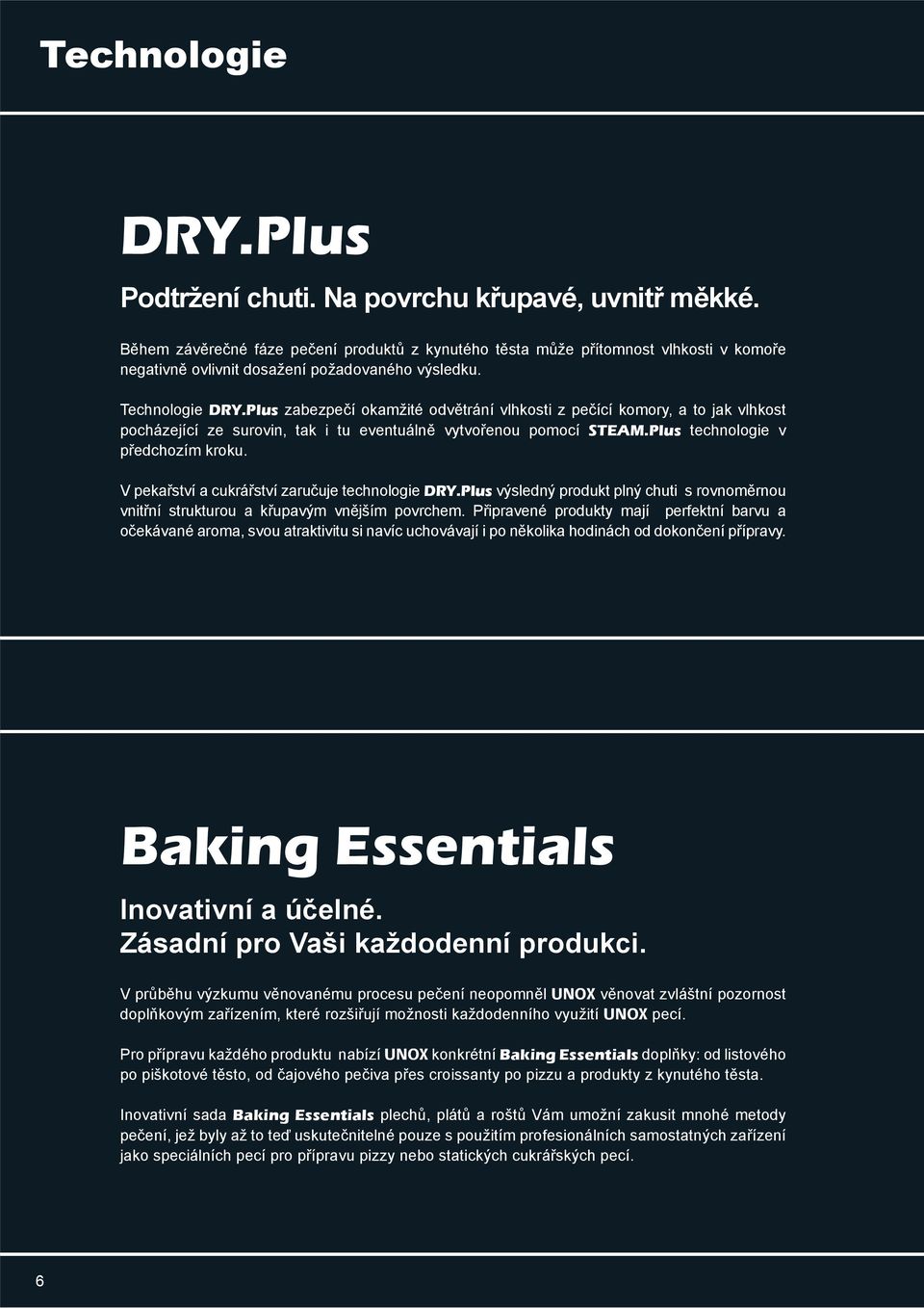 Plus zabezpe í okamžité odv trání vlhkosti z pe ící komory, a to jak vlhkost pocházející ze surovin, tak i tu eventuáln vytvo enou pomocí STEAM.Plus technologie v p edchozím kroku.