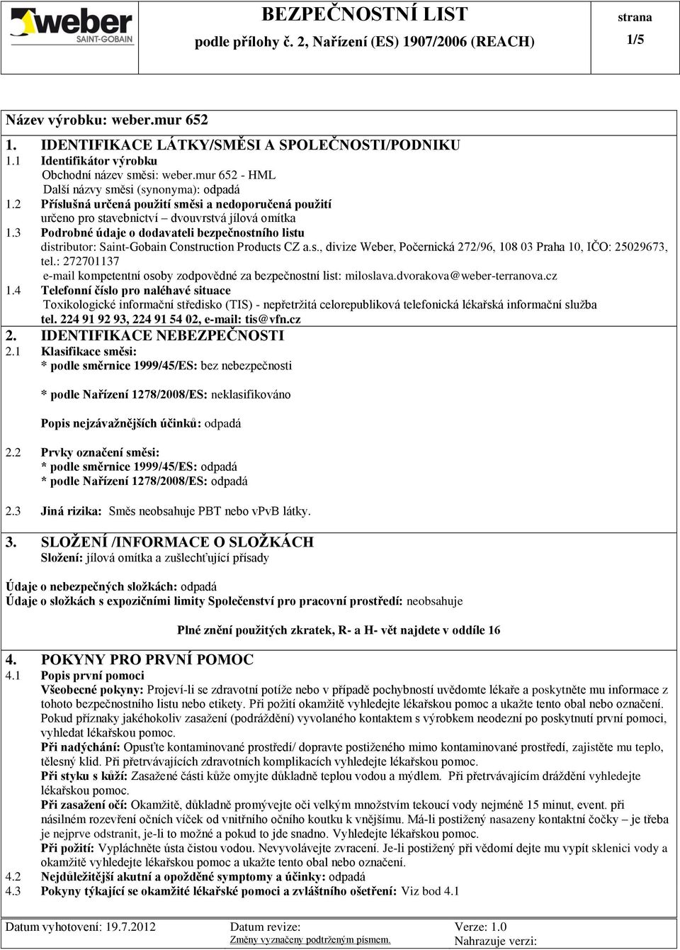 3 Podrobné údaje o dodavateli bezpečnostního listu distributor: Saint-Gobain Construction Products CZ a.s., divize Weber, Počernická 272/96, 108 03 Praha 10, IČO: 25029673, tel.