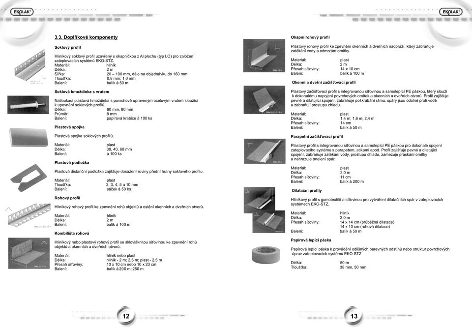 upevnìní soklových profilù. 60 mm, 80 mm Prùmìr: 8 mm papírová krabice á 100 ks Plastová spojka Plastová spojka soklových profilù.