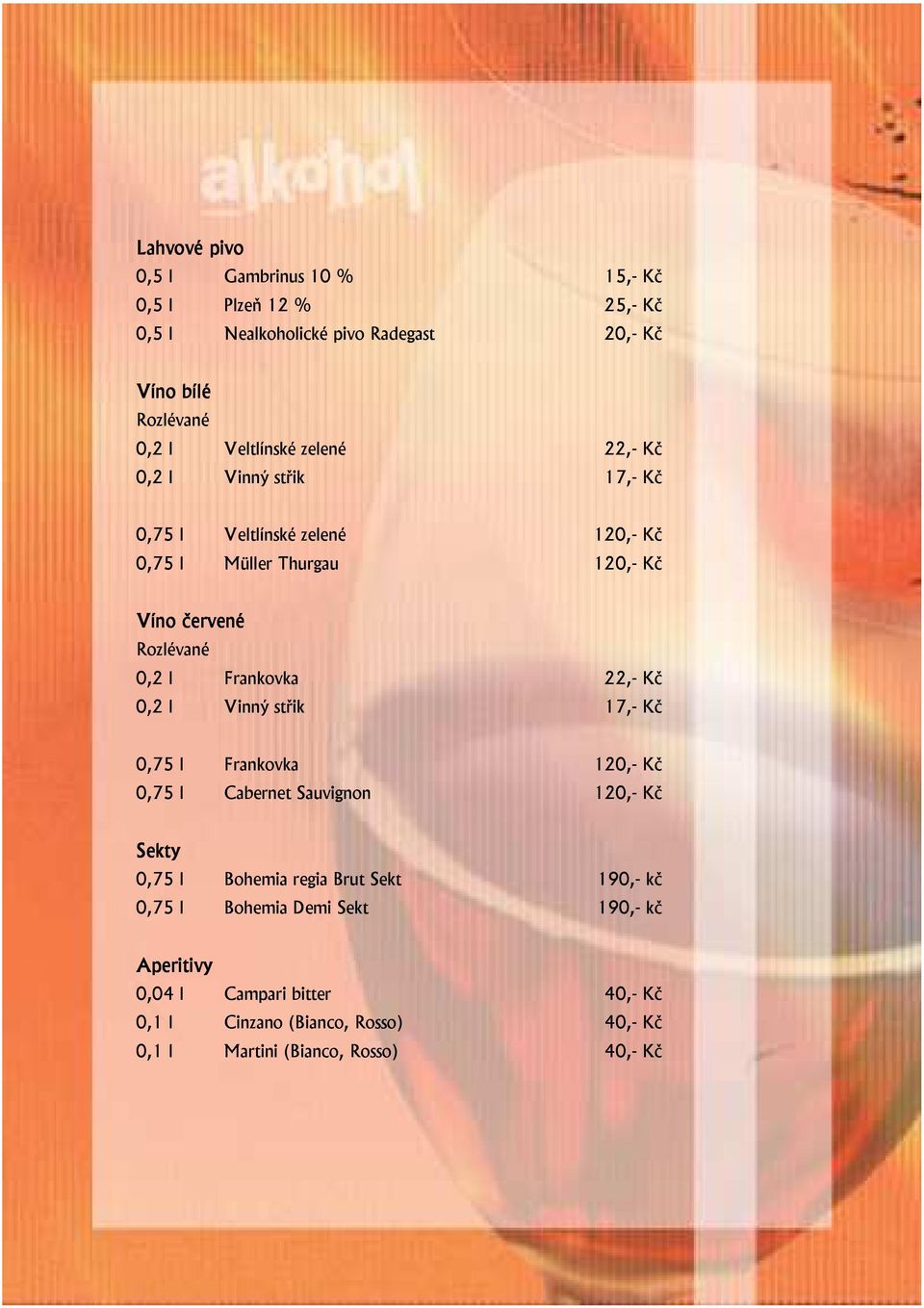l Frankovka 22,- Kč 0,2 l Vinný střik 17,- Kč 0,75 l Frankovka 1 0,75 l Cabernet Sauvignon 1 Sekty 0,75 l 0,75 l Bohemia regia