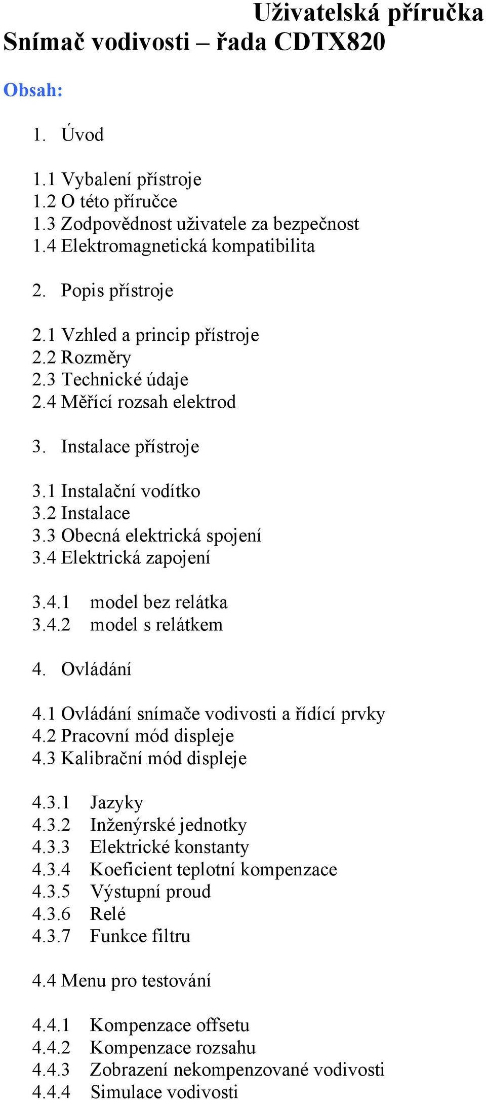 4 Elektrická zapojení 3.4.1 model bez relátka 3.4.2 model s relátkem 4. Ovládání 4.1 Ovládání snímače vodivosti a řídící prvky 4.2 Pracovní mód displeje 4.3 Kalibrační mód displeje 4.3.1 Jazyky 4.3.2 Inženýrské jednotky 4.