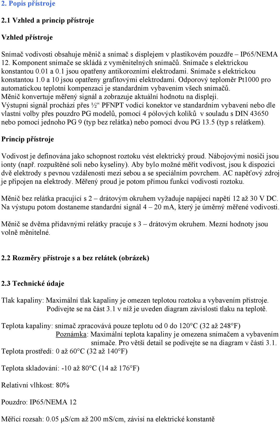 0 a 10 jsou opatřeny grafitovými elektrodami. Odporový teploměr Pt1000 pro automatickou teplotní kompenzaci je standardním vybavením všech snímačů.