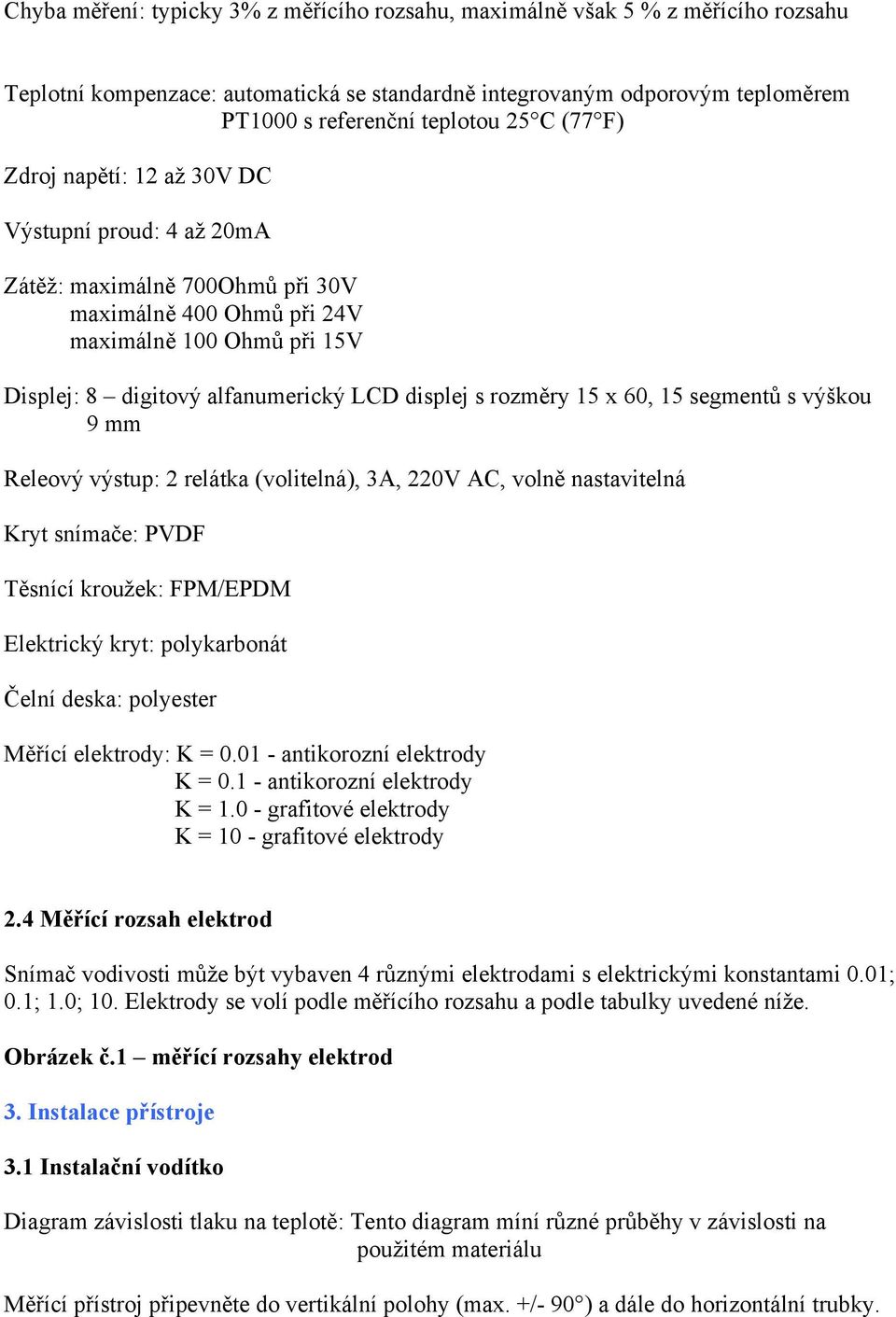 rozměry 15 x 60, 15 segmentů s výškou 9 mm Releový výstup: 2 relátka (volitelná), 3A, 220V AC, volně nastavitelná Kryt snímače: PVDF Těsnící kroužek: FPM/EPDM Elektrický kryt: polykarbonát Čelní