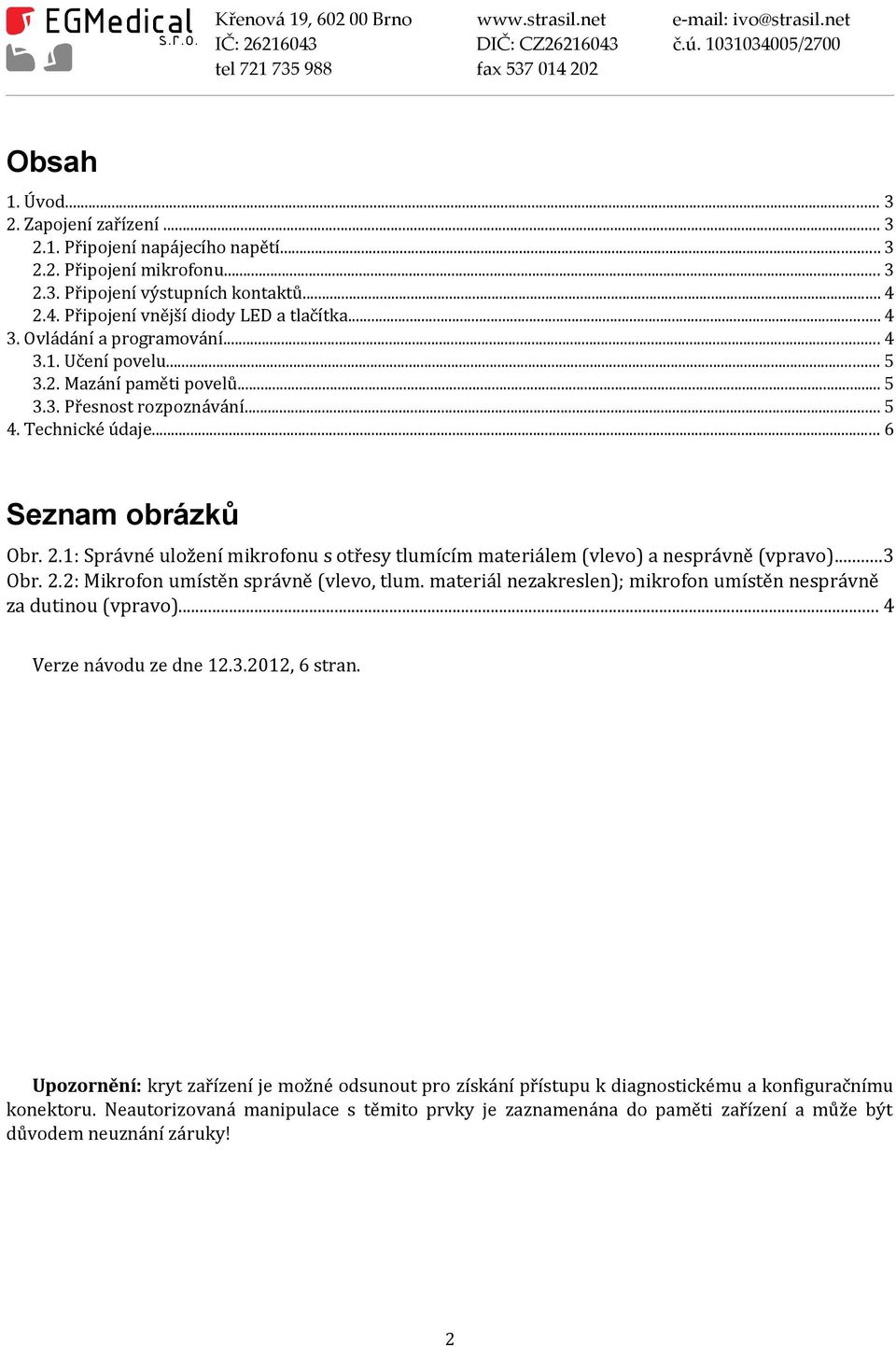 1: Správné uložení mikrofonu s otřesy tlumícím materiálem (vlevo) a nesprávně (vpravo)...3 Obr. 2.2: Mikrofon umístěn správně (vlevo, tlum.