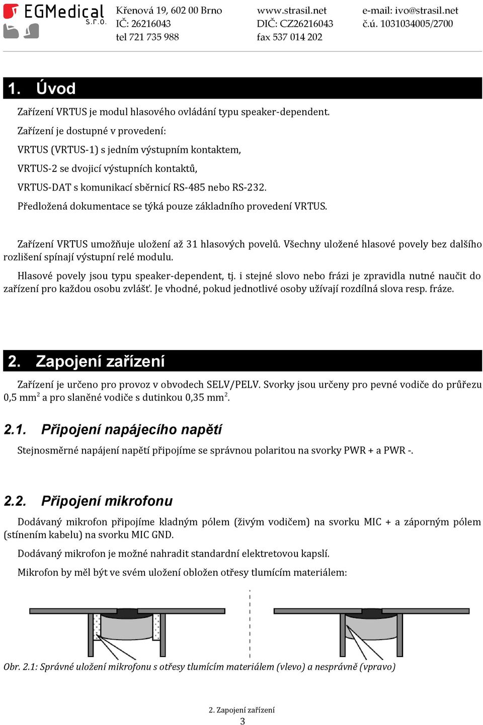 Předložená dokumentace se týká pouze základního provedení VRTUS. Zařízení VRTUS umožňuje uložení až 31 hlasových povelů.