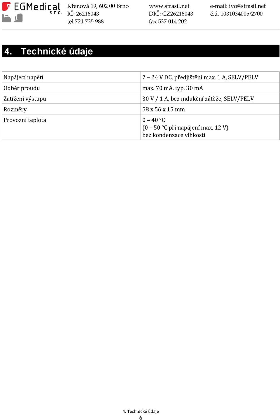 30 ma 30 V / 1 A, bez indukční zátěže, SELV/PELV 58 x 56 x 15 mm Provozní