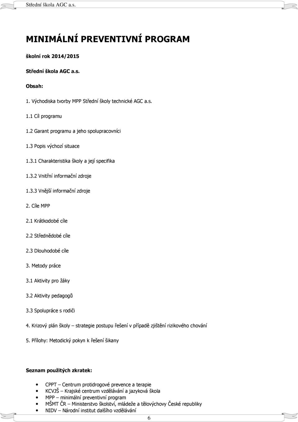 1 Krátkodobé cíle 2.2 Střednědobé cíle 2.3 Dlouhodobé cíle 3. Metody práce 3.1 Aktivity pro žáky 3.2 Aktivity pedagogů 3.3 Spolupráce s rodiči 4.