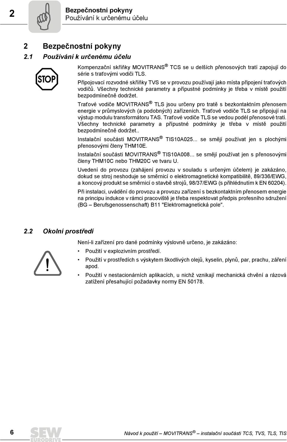 Připojovací rozvodné skříňky TVS se v provozu používají jako místa připojení traïových vodičů. Všechny technické parametry a přípustné podmínky je třeba v místě použití bezpodmínečně dodržet.