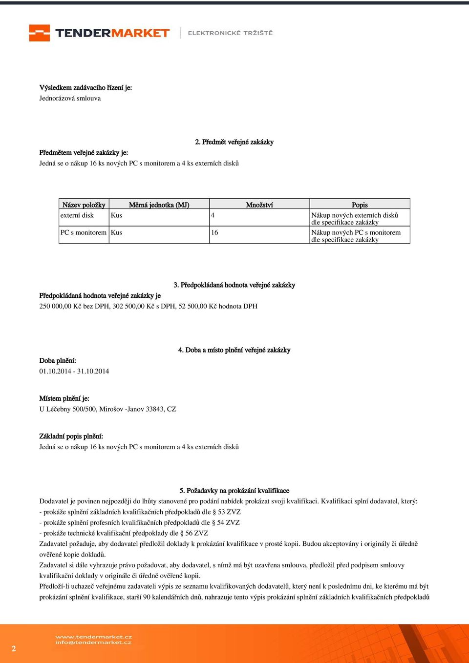 specifikace zakázky PC s monitorem Kus 16 Nákup nových PC s monitorem dle specifikace zakázky Předpokládaná hodnota veřejné zakázky je 3.
