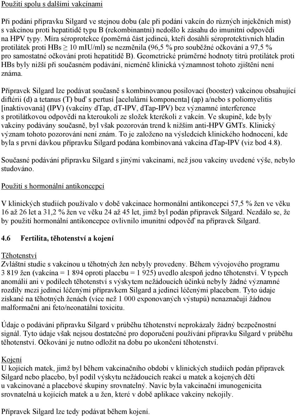 Míra séroprotekce (poměrná část jedinců, kteří dosáhli séroprotektivních hladin protilátek proti HBs 10 miu/ml) se nezměnila (96,5 % pro souběžné očkování a 97,5 % pro samostatné očkování proti