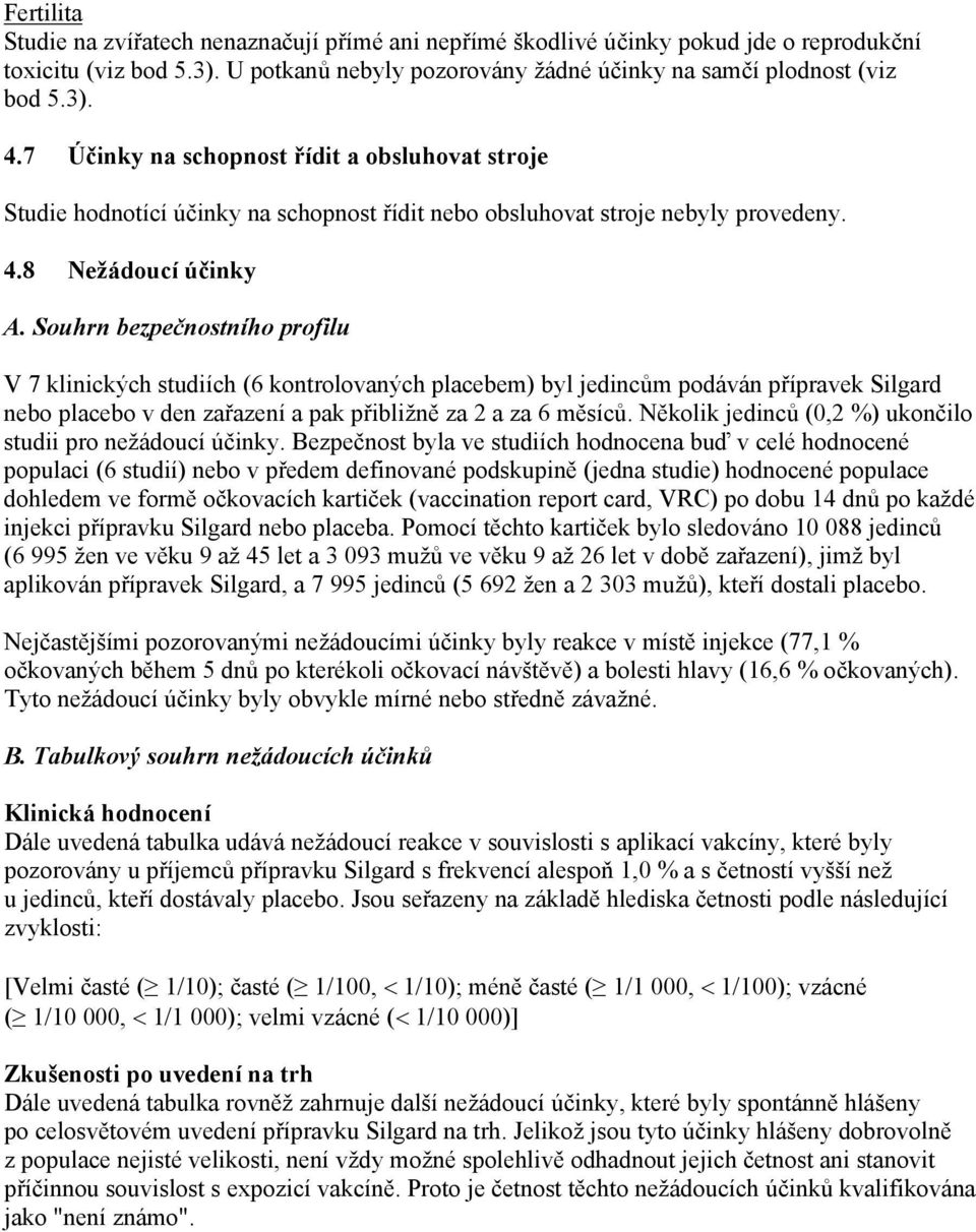 Souhrn bezpečnostního profilu V 7 klinických studiích (6 kontrolovaných placebem) byl jedincům podáván přípravek Silgard nebo placebo v den zařazení a pak přibližně za 2 a za 6 měsíců.