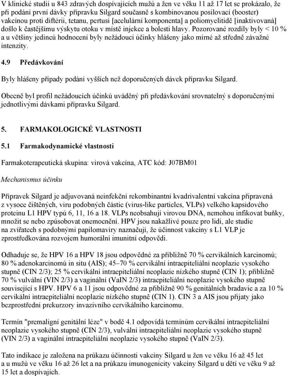 Pozorované rozdíly byly < 10 % a u většiny jedinců hodnocení byly nežádoucí účinky hlášeny jako mírné až středně závažné intenzity. 4.