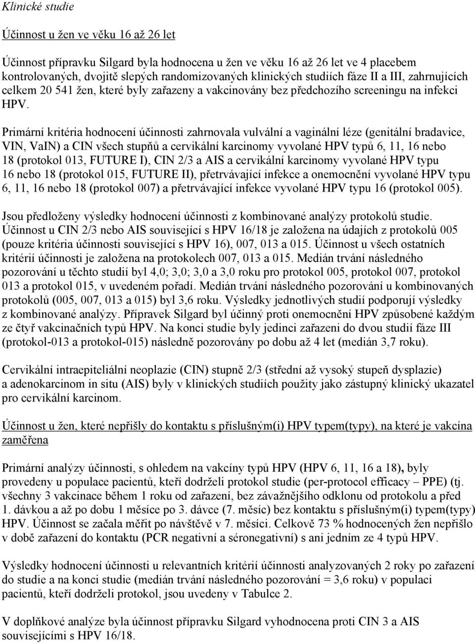 Primární kritéria hodnocení účinnosti zahrnovala vulvální a vaginální léze (genitální bradavice, VIN, VaIN) a CIN všech stupňů a cervikální karcinomy vyvolané HPV typů 6, 11, 16 nebo 18 (protokol