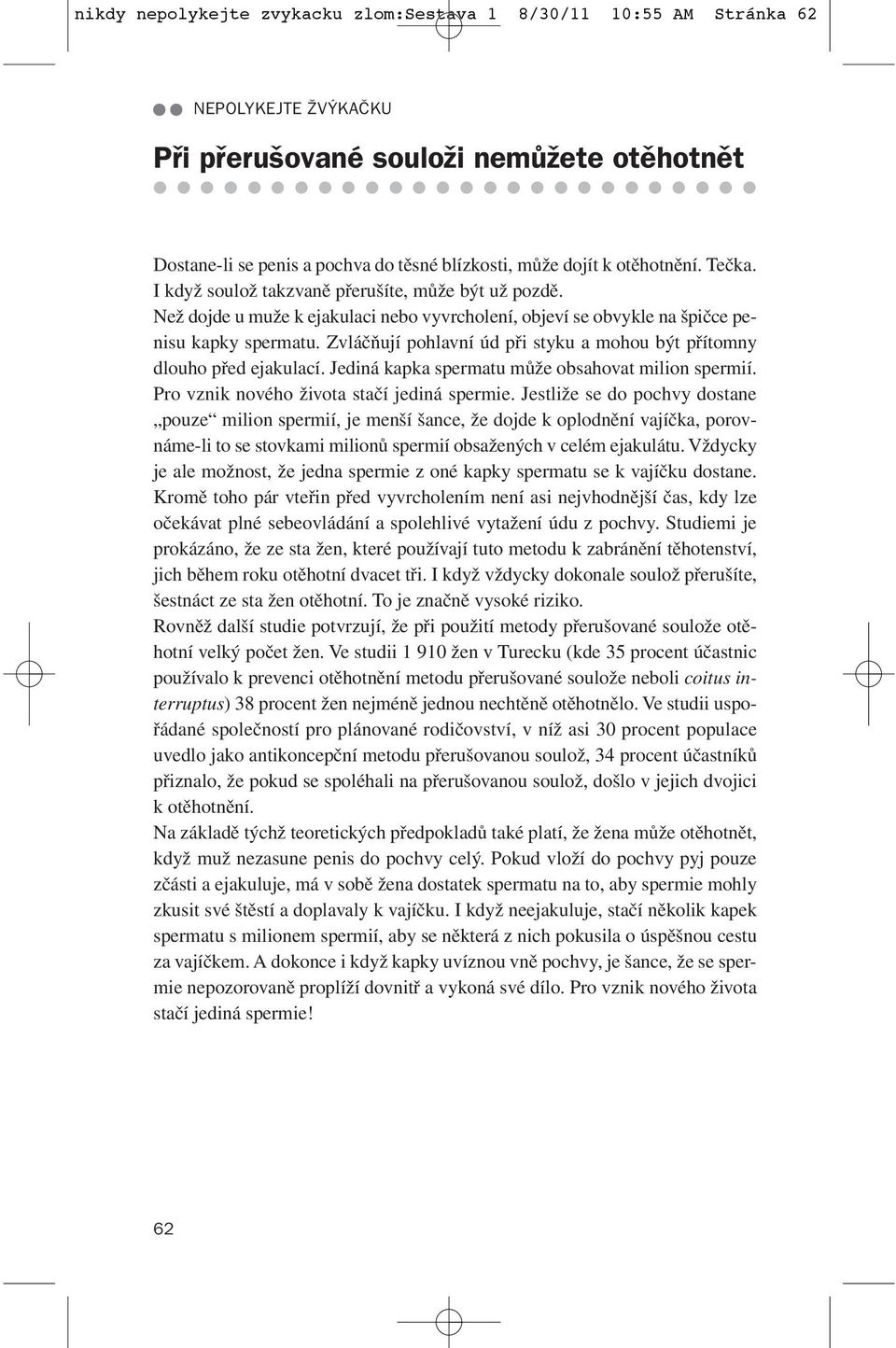 Zvláčňují pohlavní úd při styku a mohou být přítomny dlouho před ejakulací. Jediná kapka spermatu může obsahovat milion spermií. Pro vznik nového života stačí jediná spermie.