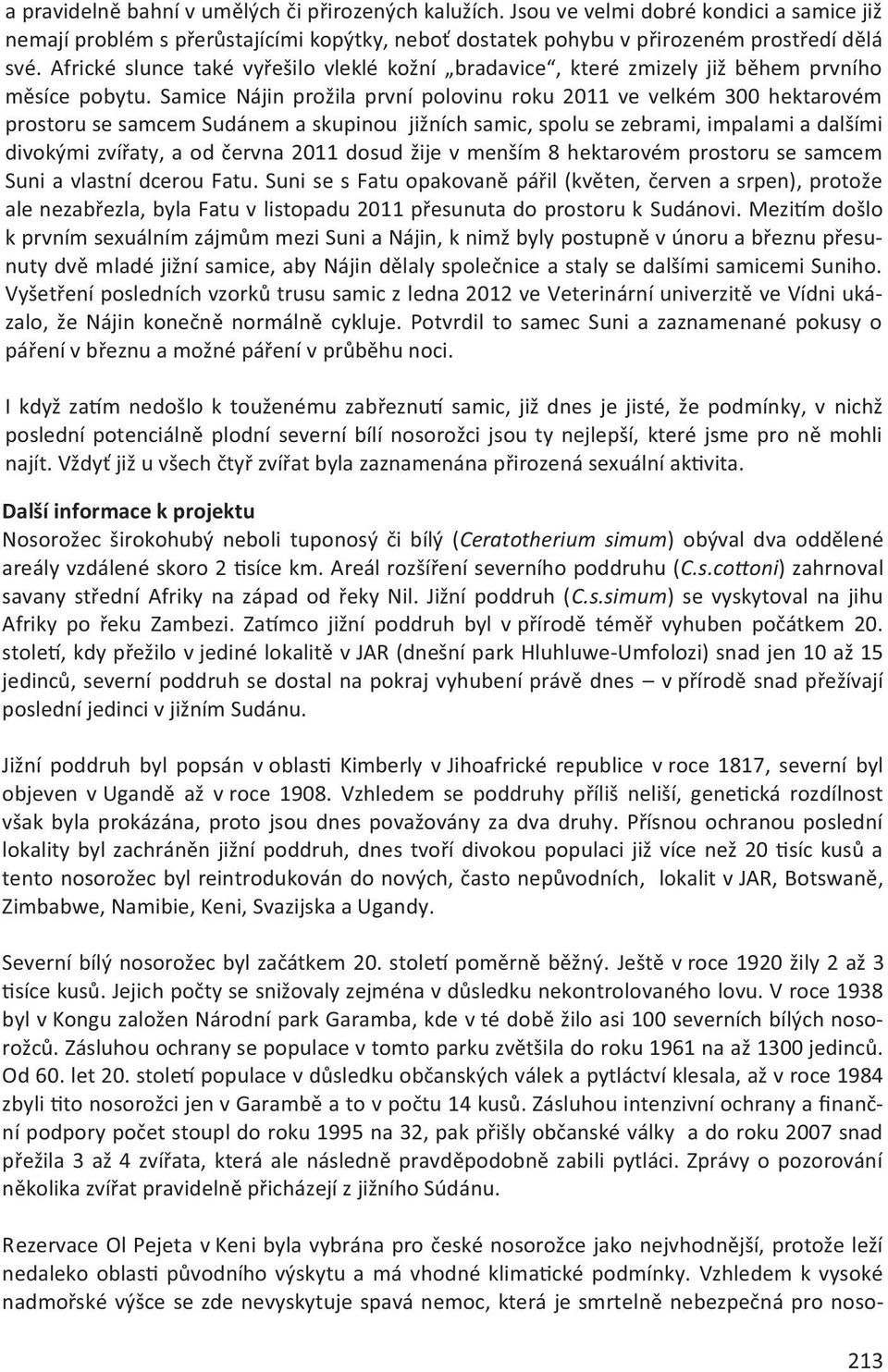 Samice Nájin prožila první polovinu roku 2011 ve velkém 300 hektarovém prostoru se samcem Sudánem a skupinou jižních samic, spolu se zebrami, impalami a dalšími divokými zvířaty, a od června 2011