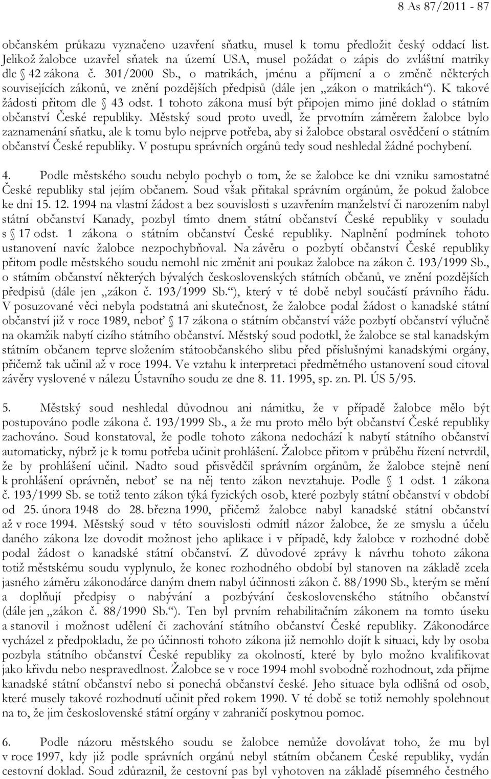 , o matrikách, jménu a příjmení a o změně některých souvisejících zákonů, ve znění pozdějších předpisů (dále jen zákon o matrikách ). K takové žádosti přitom dle 43 odst.