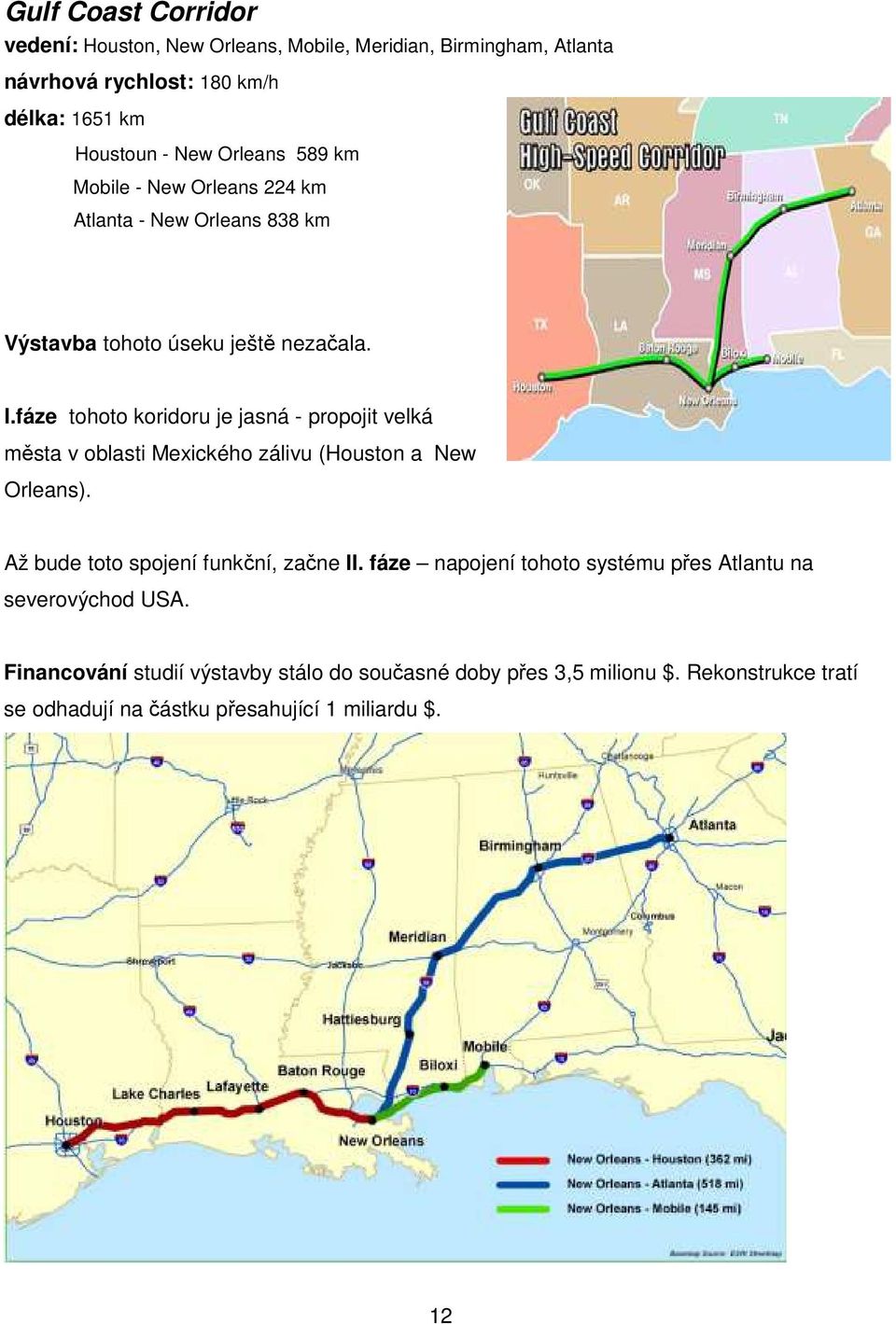 fáze tohoto koridoru je jasná - propojit velká města v oblasti Mexického zálivu (Houston a New Orleans). Až bude toto spojení funkční, začne II.