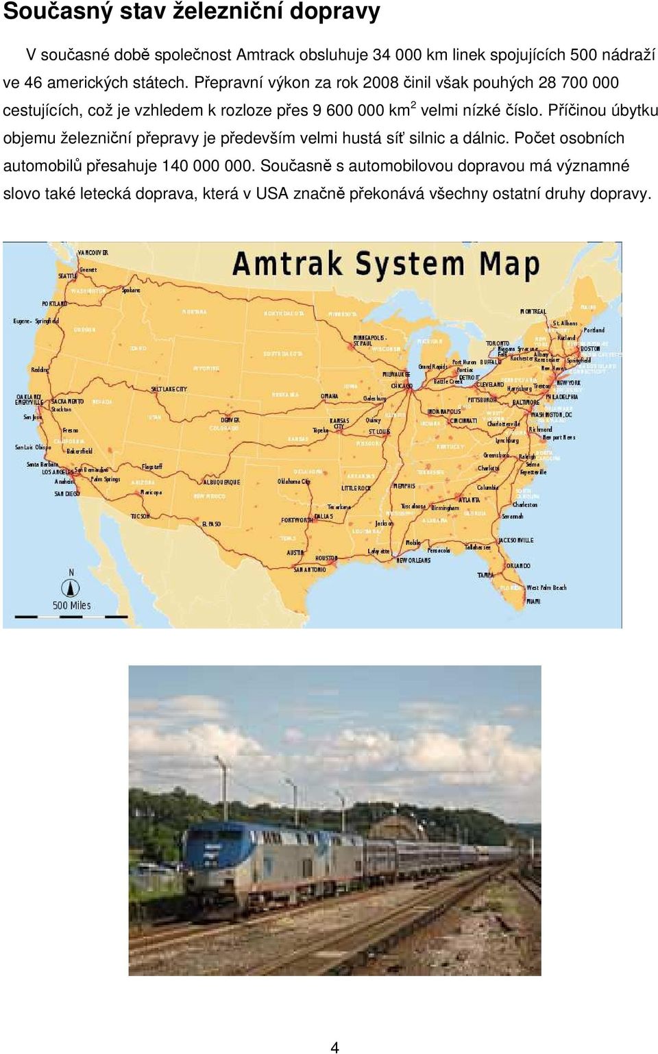 Přepravní výkon za rok 2008 činil však pouhých 28 700 000 cestujících, což je vzhledem k rozloze přes 9 600 000 km 2 velmi nízké číslo.