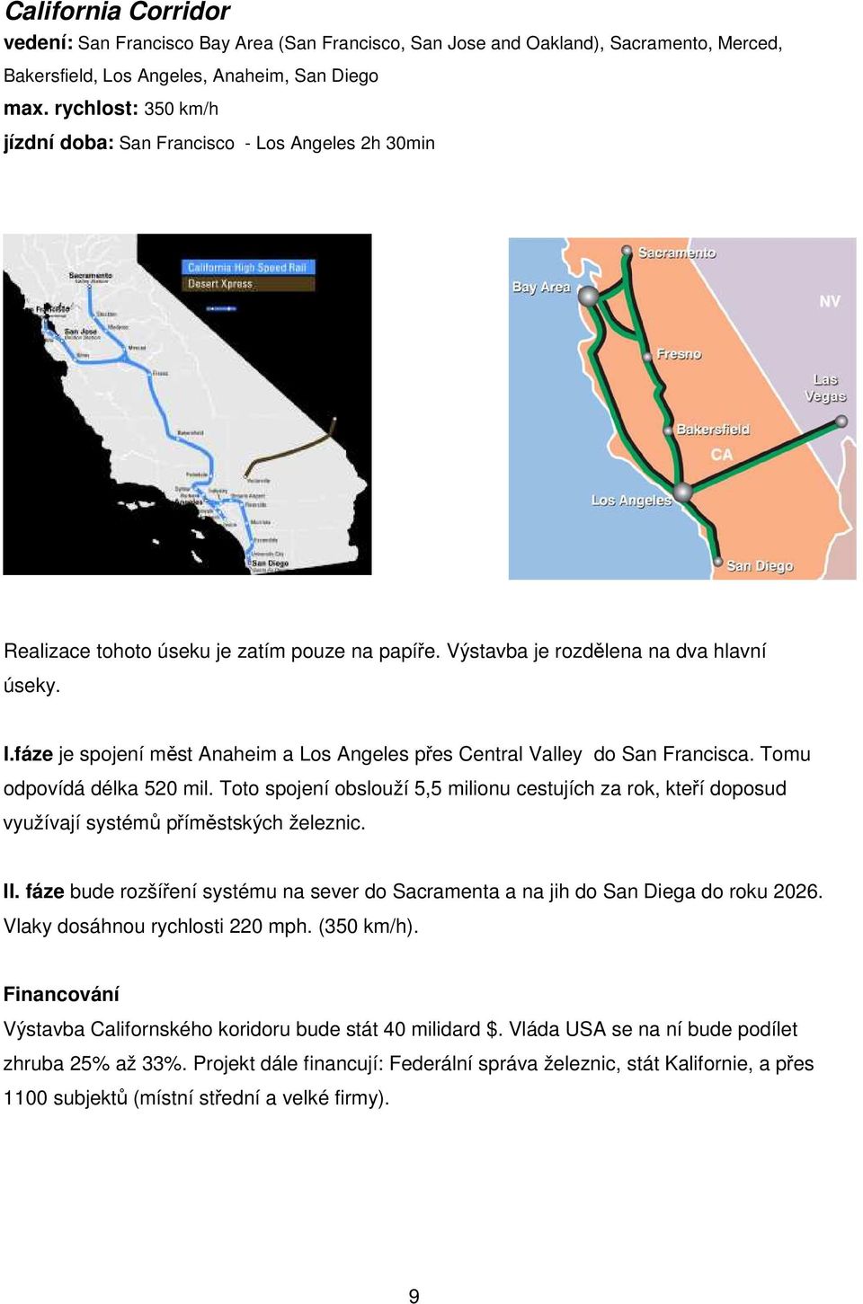 fáze je spojení měst Anaheim a Los Angeles přes Central Valley do San Francisca. Tomu odpovídá délka 520 mil.