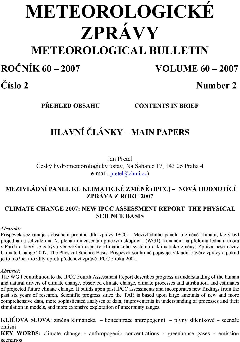 cz) MEZIVLÁDNÍ PANEL KE KLIMATICKÉ ZMĚNĚ (IPCC) NOVÁ HODNOTÍCÍ ZPRÁVA Z ROKU 2007 CLIMATE CHANGE 2007: NEW IPCC ASSESSMENT REPORT THE PHYSICAL SCIENCE BASIS Příspěvek seznamuje s obsahem prvního dílu