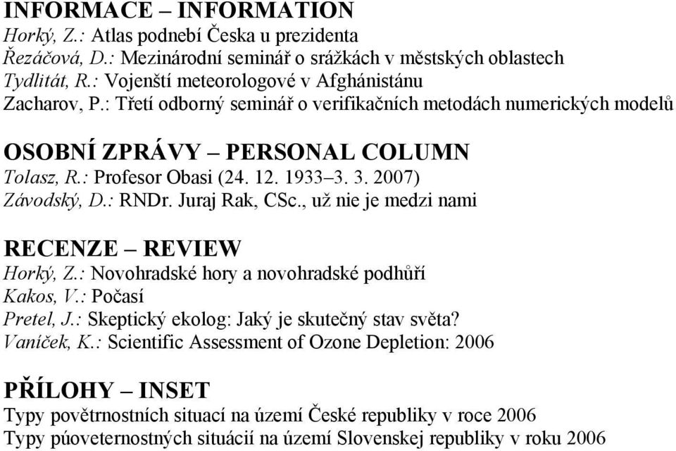 1933 3. 3. 2007) Závodský, D.: RNDr. Juraj Rak, CSc., už nie je medzi nami RECENZE REVIEW Horký, Z.: Novohradské hory a novohradské podhůří Kakos, V.: Počasí Pretel, J.