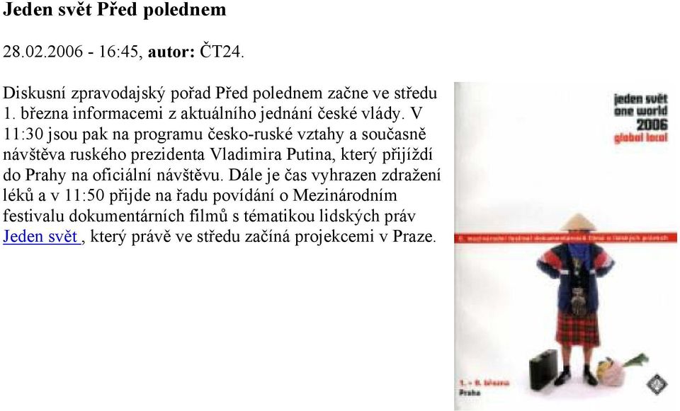 V 11:30 jsou pak na programu česko-ruské vztahy a současně návštěva ruského prezidenta Vladimira Putina, který přijíždí do Prahy