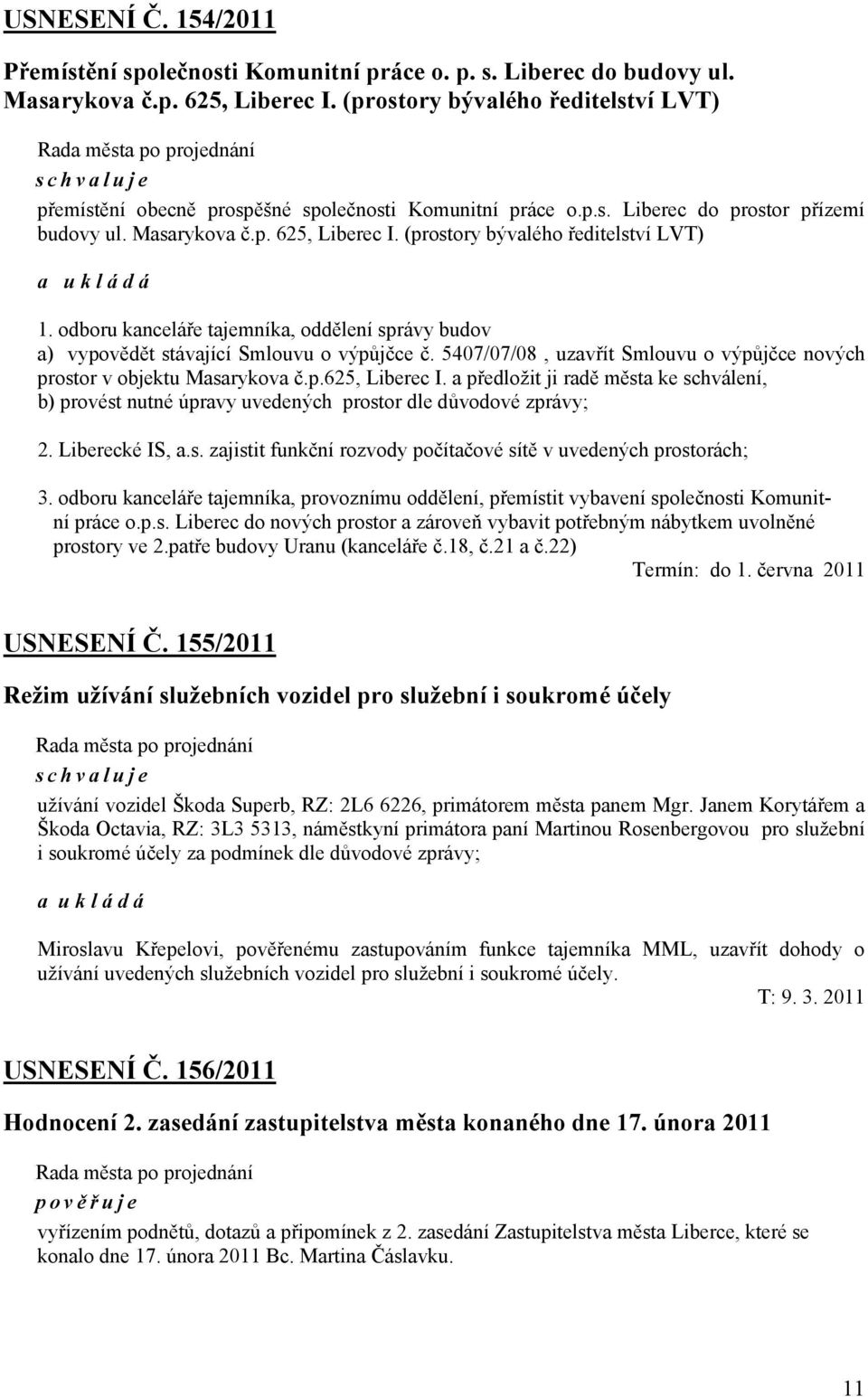 (prostory bývalého ředitelství LVT) 1. odboru kanceláře tajemníka, oddělení správy budov a) vypovědět stávající Smlouvu o výpůjčce č.