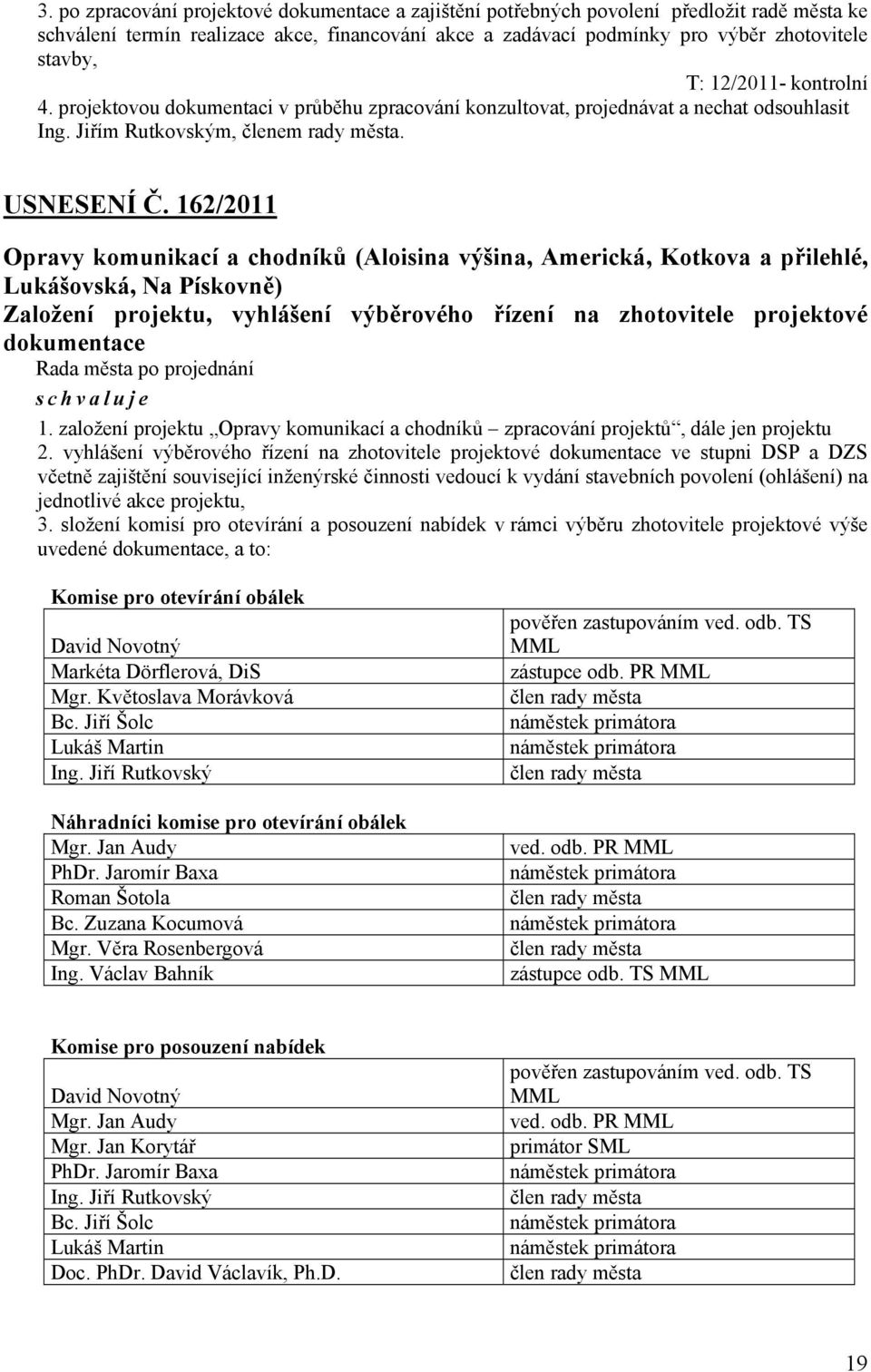 162/2011 Opravy komunikací a chodníků (Aloisina výšina, Americká, Kotkova a přilehlé, Lukášovská, Na Pískovně) Založení projektu, vyhlášení výběrového řízení na zhotovitele projektové dokumentace 1.