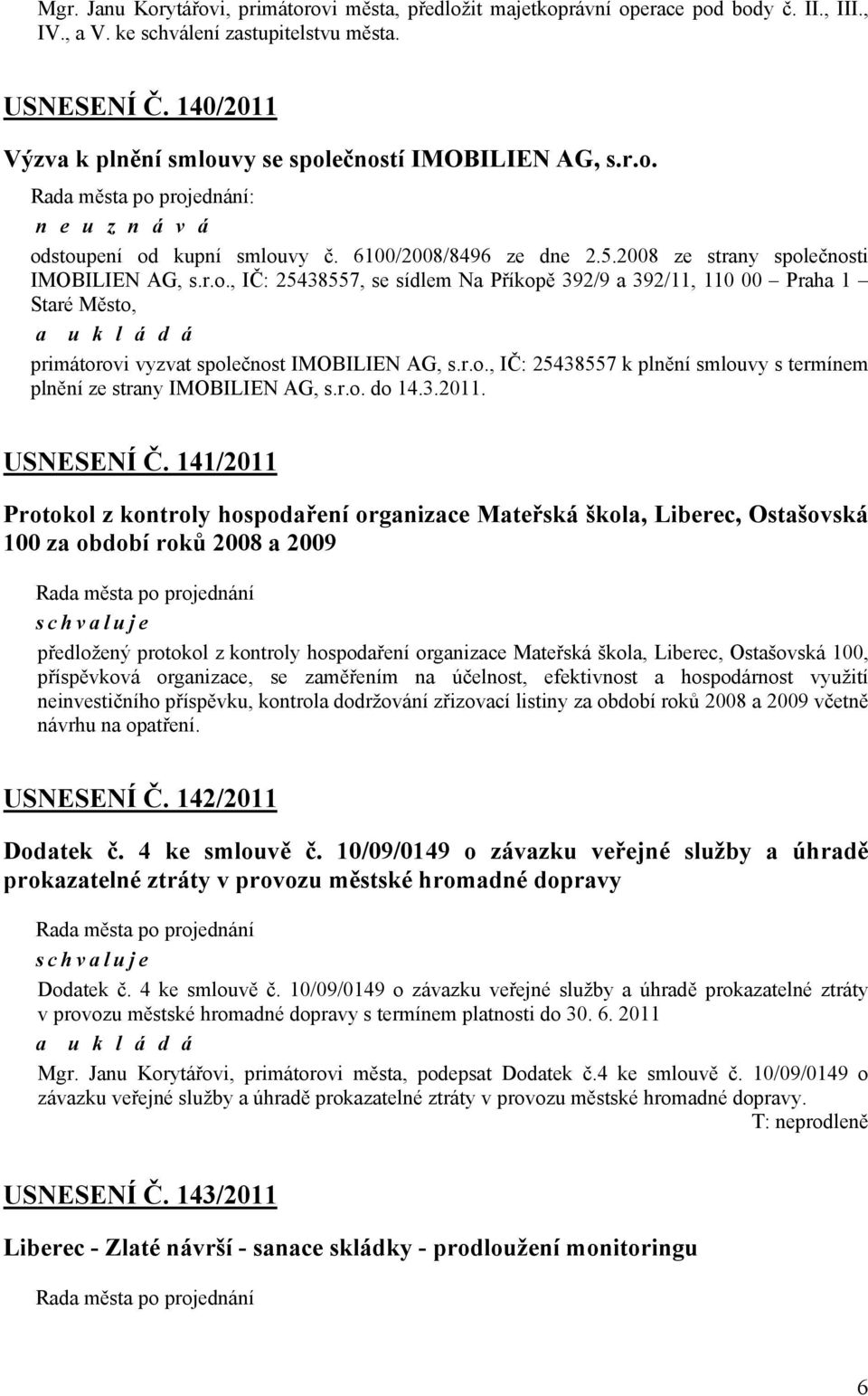 r.o., IČ: 25438557 k plnění smlouvy s termínem plnění ze strany IMOBILIEN AG, s.r.o. do 14.3.2011. USNESENÍ Č.