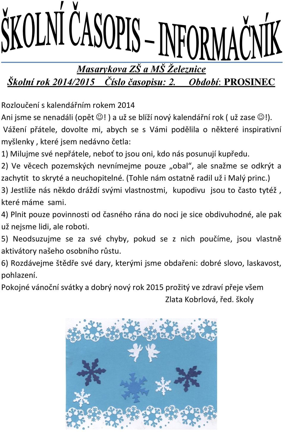 Vážení přátele, dovolte mi, abych se s Vámi podělila o některé inspirativní myšlenky, které jsem nedávno četla: 1) Milujme své nepřátele, neboť to jsou oni, kdo nás posunují kupředu.