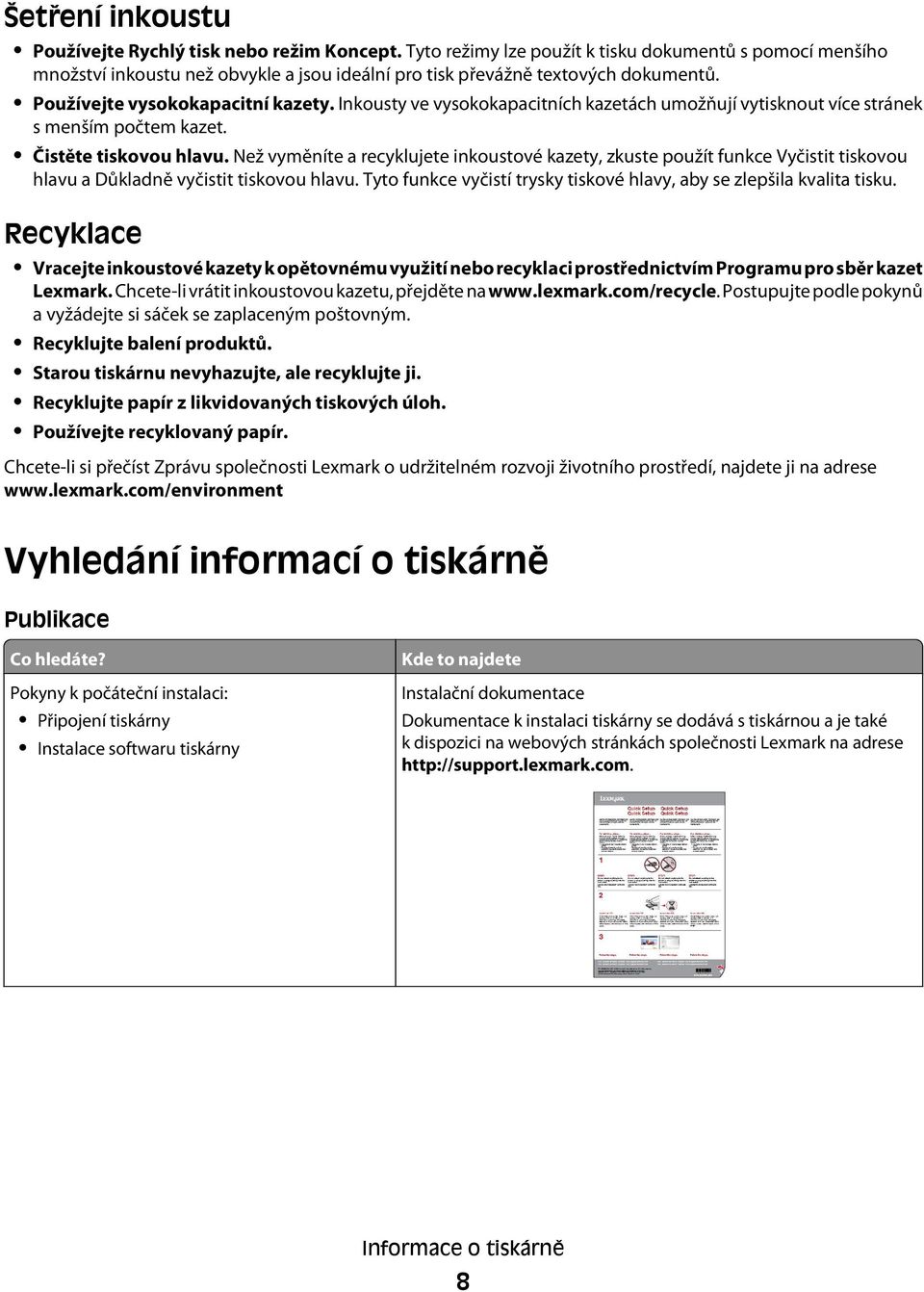 Inkousty ve vysokokapacitních kazetách umožňují vytisknout více stránek s menším počtem kazet. Čistěte tiskovou hlavu.