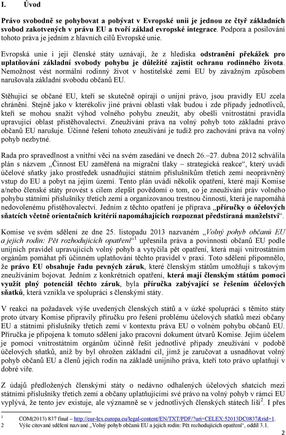 Evropská unie i její členské státy uznávají, že z hlediska odstranění překážek pro uplatňování základní svobody pohybu je důležité zajistit ochranu rodinného života.