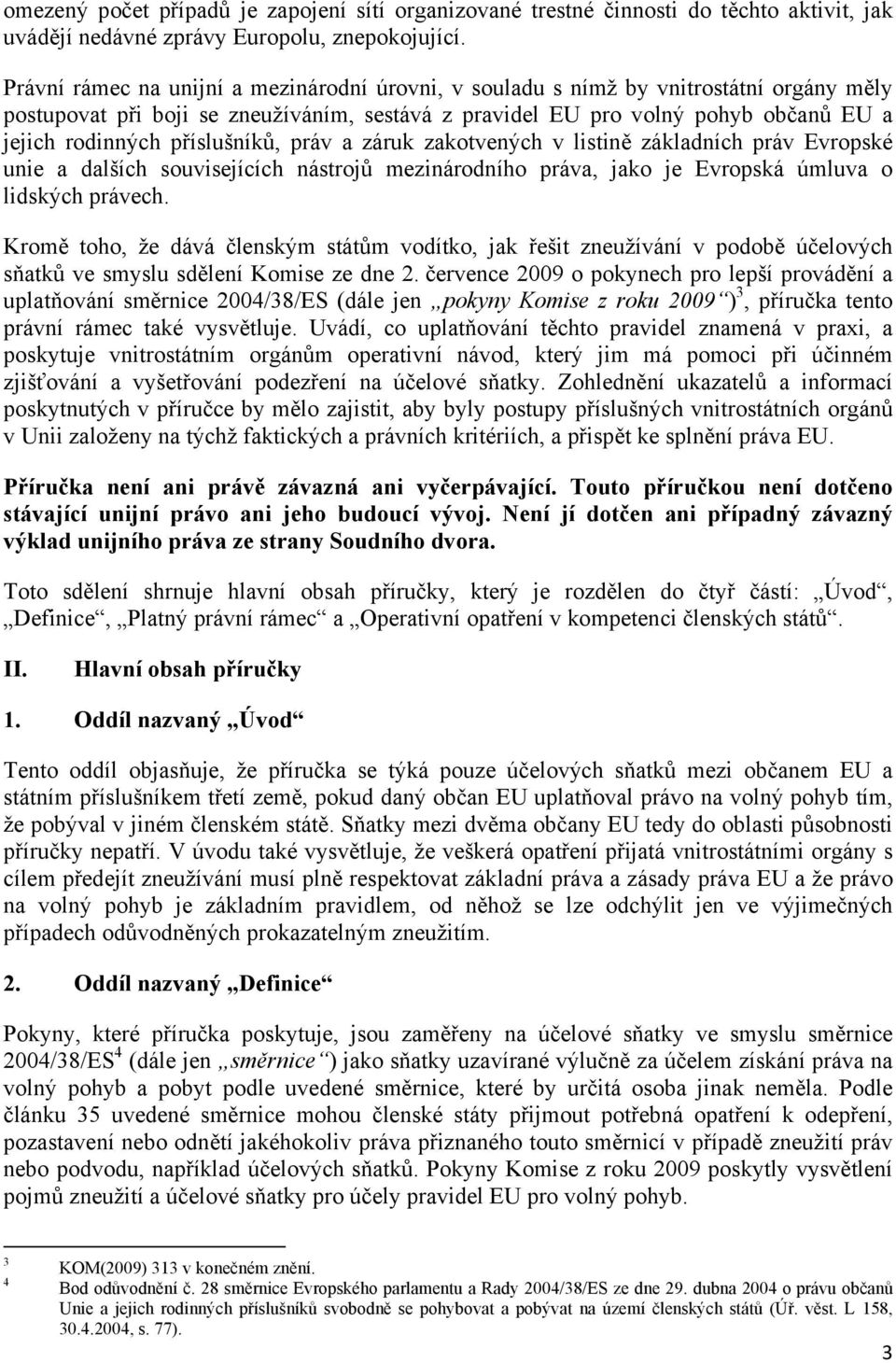 příslušníků, práv a záruk zakotvených v listině základních práv Evropské unie a dalších souvisejících nástrojů mezinárodního práva, jako je Evropská úmluva o lidských právech.