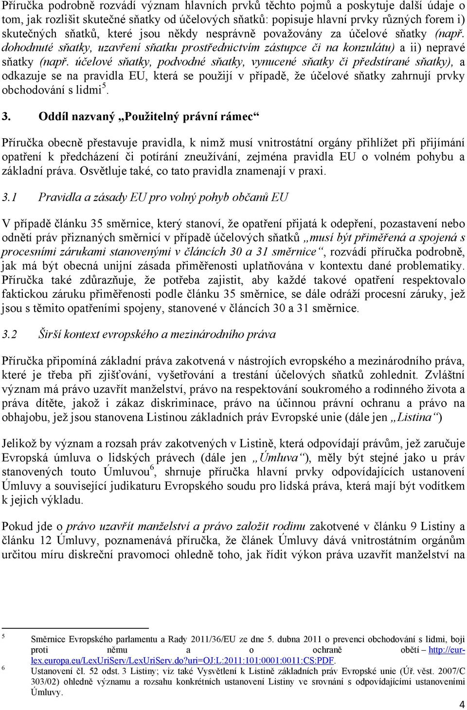 účelové sňatky, podvodné sňatky, vynucené sňatky či předstírané sňatky), a odkazuje se na pravidla EU, která se použijí v případě, že účelové sňatky zahrnují prvky obchodování s lidmi 5. 3.