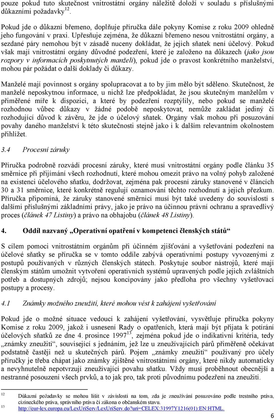 Upřesňuje zejména, že důkazní břemeno nesou vnitrostátní orgány, a sezdané páry nemohou být v zásadě nuceny dokládat, že jejich sňatek není účelový.