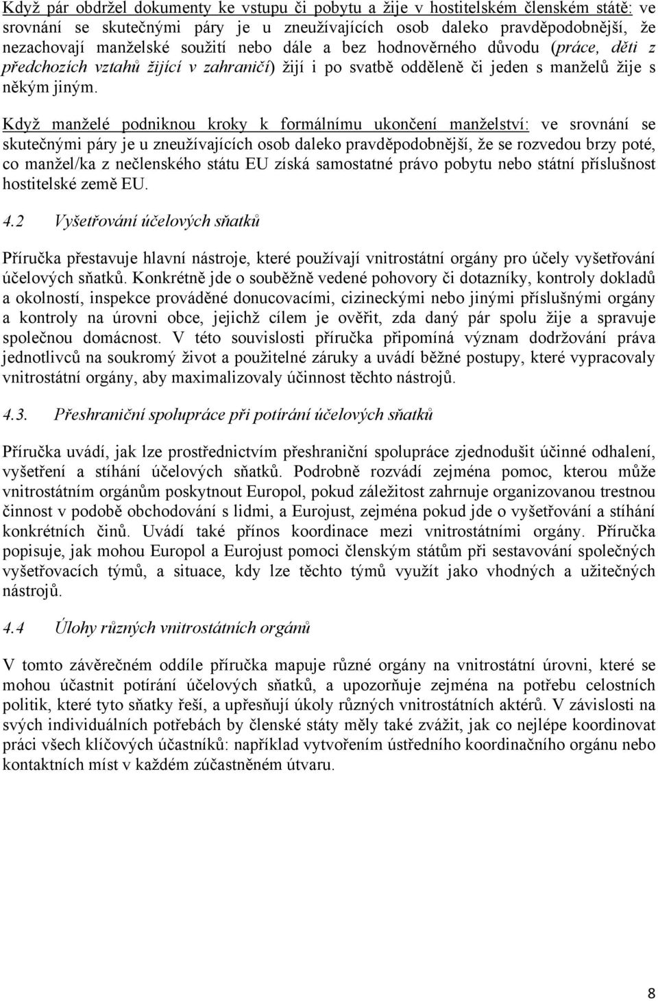 Když manželé podniknou kroky k formálnímu ukončení manželství: ve srovnání se skutečnými páry je u zneužívajících osob daleko pravděpodobnější, že se rozvedou brzy poté, co manžel/ka z nečlenského