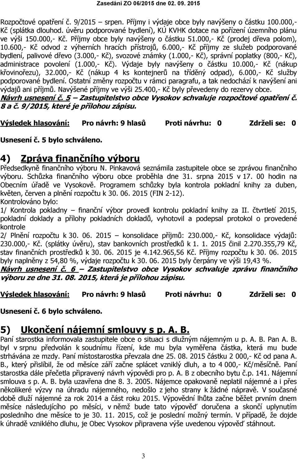 000,- Kč), svozové známky (1.000,- Kč), správní poplatky (800,- Kč), administrace povolení (1.000,- Kč). Výdaje byly navýšeny o částku 10.000,- Kč (nákup křovinořezu), 32.