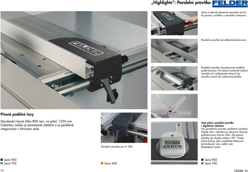 Přesné podélné řezy Standardní řezná šířka 800 mm, na přání 1250 mm. Odečítací měrka je dostatečně zřetelná a je perfektně integrovaná v litinovém stole. Paralelní pravítko pro K 500.