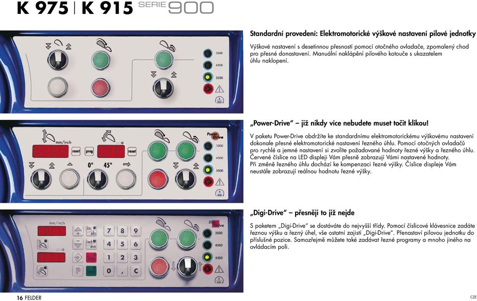 V paketu Power-Drive obdržíte ke standardnímu elektromotorickému výškovému nastavení dokonale přesné elektromotorické nastavení řezného úhlu.