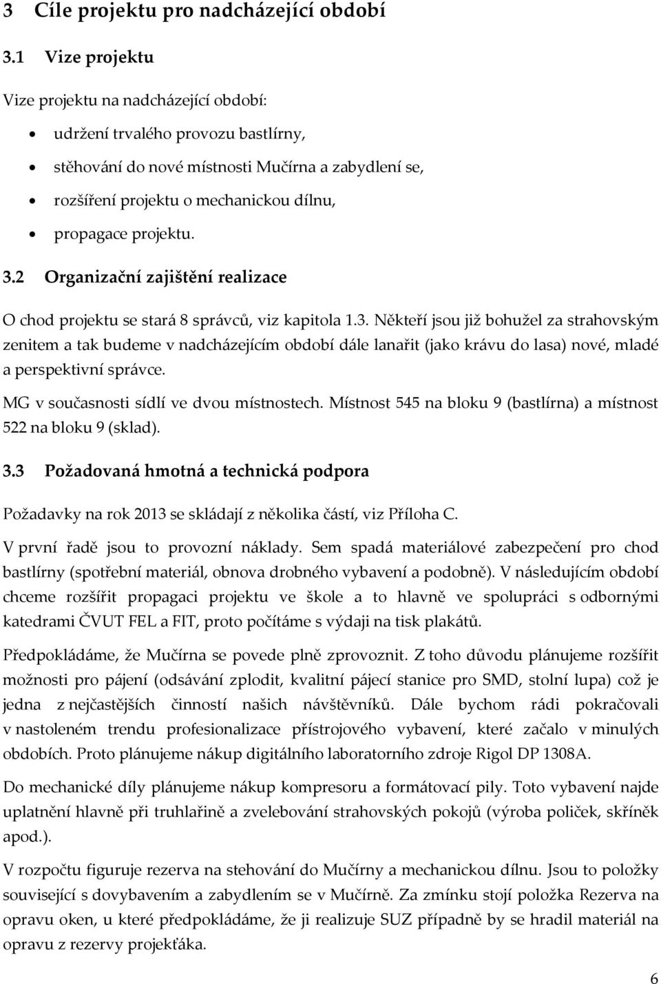 projektu. 3.2 Organizační zajištění realizace O chod projektu se stará 8 správců, viz kapitola 1.3. Někteří jsou již bohužel za strahovským zenitem a tak budeme v nadcházejícím období dále lanařit (jako krávu do lasa) nové, mladé a perspektivní správce.