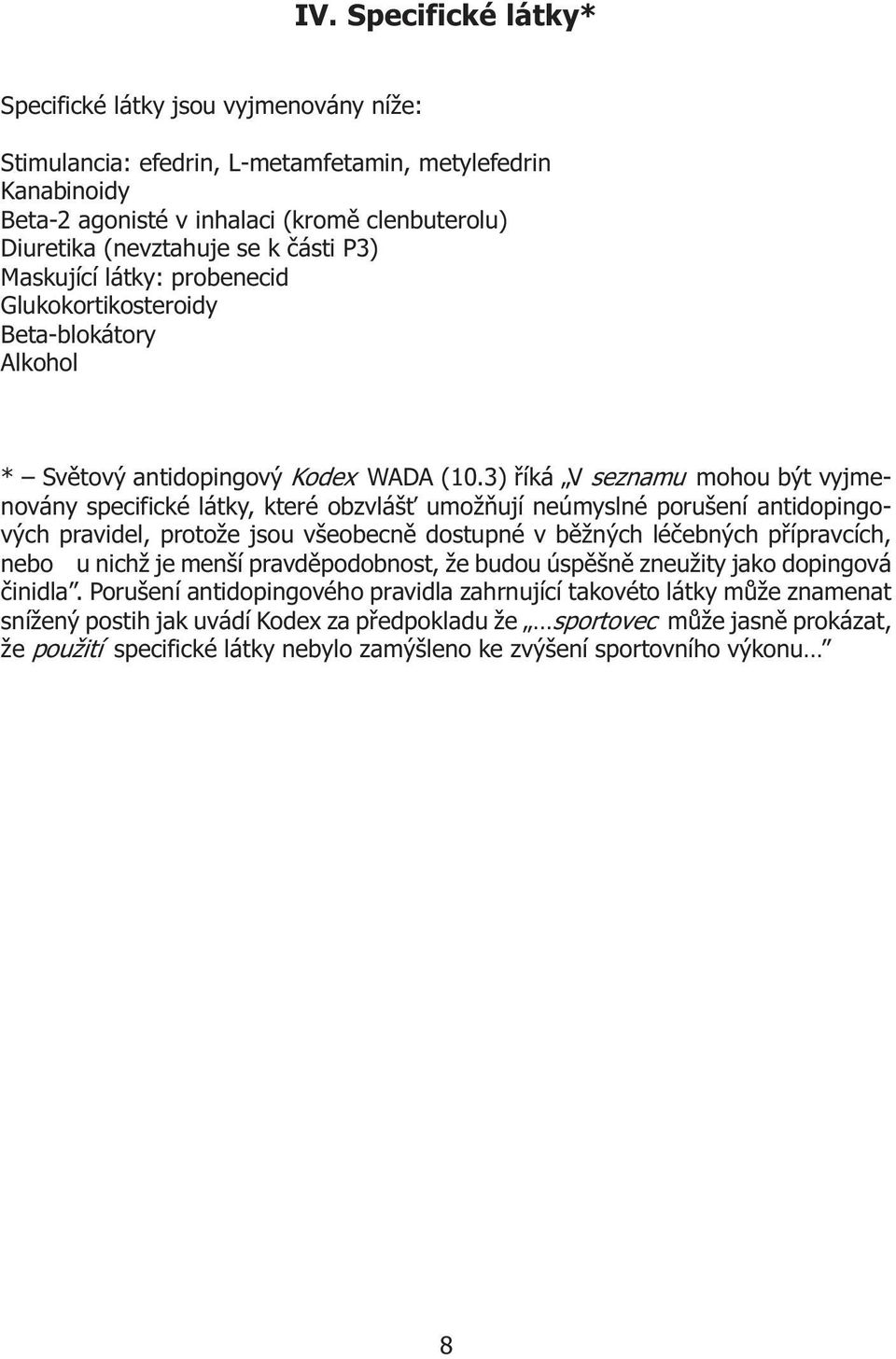 3) øíká V seznamu mohou být vyjmenovány specifické látky, které obzvláš umožòují neúmyslné porušení antidopingových pravidel, protože jsou všeobecnì dostupné v bìžných léèebných pøípravcích, nebo u