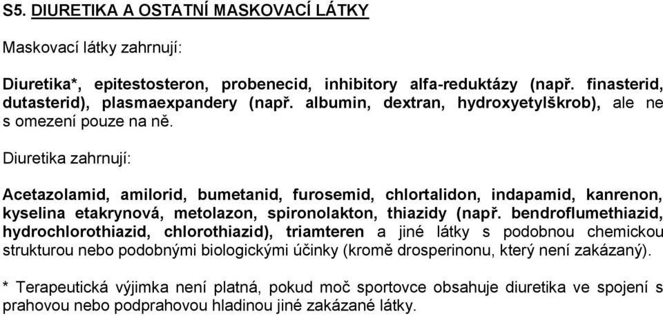 Diuretika zahrnují: Acetazolamid, amilorid, bumetanid, furosemid, chlortalidon, indapamid, kanrenon, kyselina etakrynová, metolazon, spironolakton, thiazidy (např.
