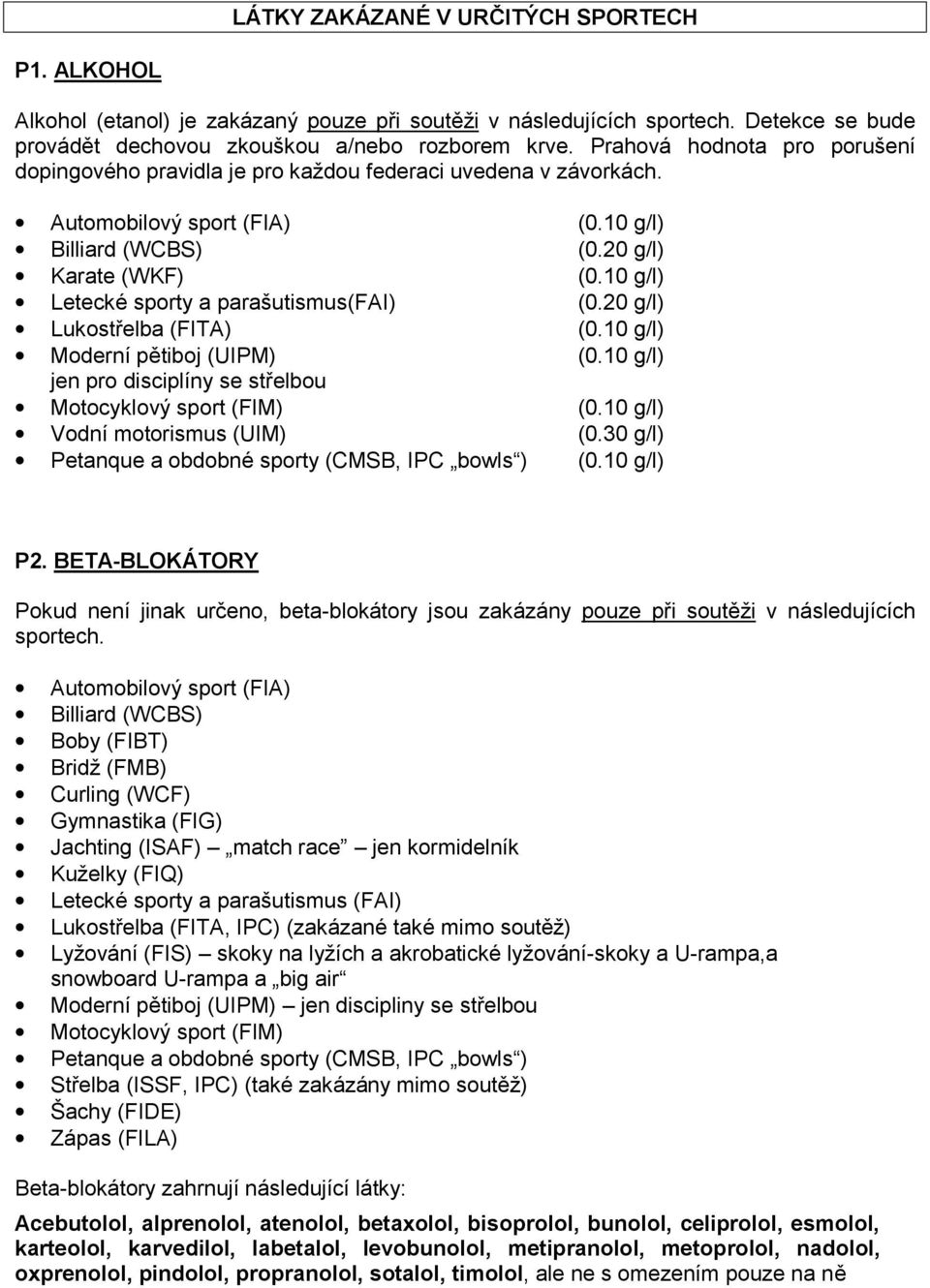 10 g/l) Letecké sporty a parašutismus(fai) (0.20 g/l) Lukostřelba (FITA) (0.10 g/l) Moderní pětiboj (UIPM) (0.10 g/l) jen pro disciplíny se střelbou Motocyklový sport (FIM) (0.