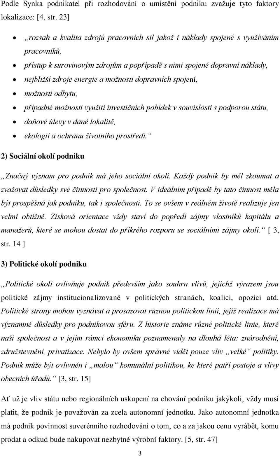 možnosti dopravních spojení, možnosti odbytu, případné možnosti využití investičních pobídek v souvislosti s podporou státu, daňové úlevy v dané lokalitě, ekologii a ochranu životního prostředí.