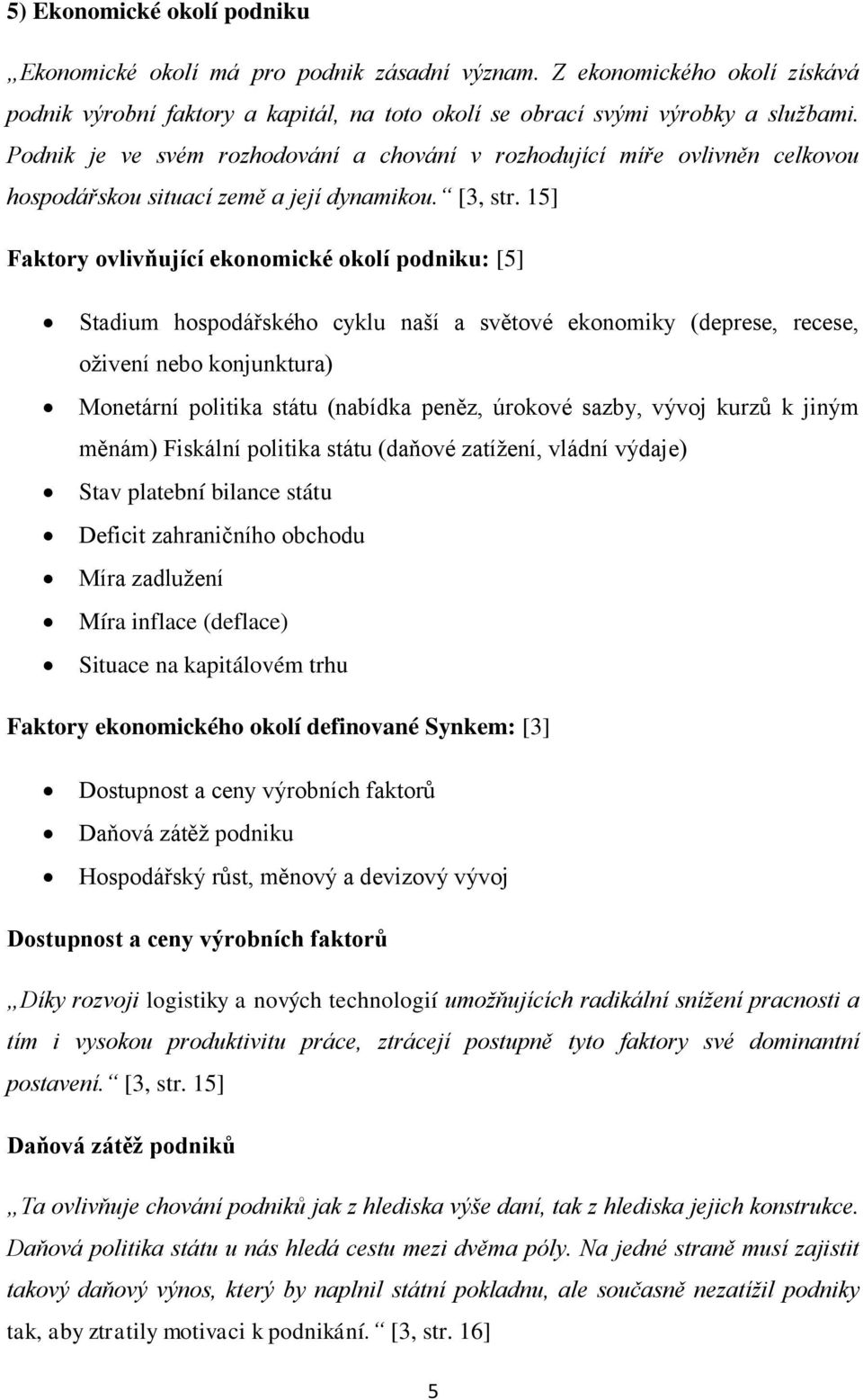 15] Faktory ovlivňující ekonomické okolí podniku: [5] Stadium hospodářského cyklu naší a světové ekonomiky (deprese, recese, oživení nebo konjunktura) Monetární politika státu (nabídka peněz, úrokové
