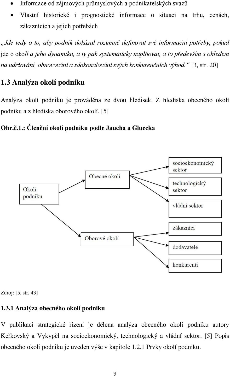 výhod. [3, str. 20] 1.3 Analýza okolí podniku Analýza okolí podniku je prováděna ze dvou hledisek. Z hlediska obecného okolí podniku a z hlediska oborového okolí. [5] Obr.č.1.: Členění okolí podniku podle Jaucha a Gluecka Zdroj: [5, str.