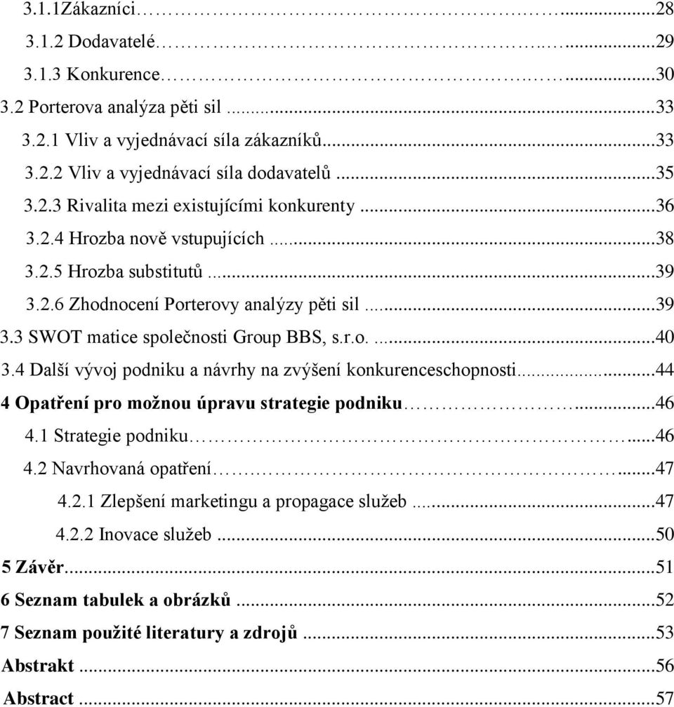 r.o....40 3.4 Další vývoj podniku a návrhy na zvýšení konkurenceschopnosti...44 4 Opatření pro možnou úpravu strategie podniku...46 4.1 Strategie podniku...46 4.2 