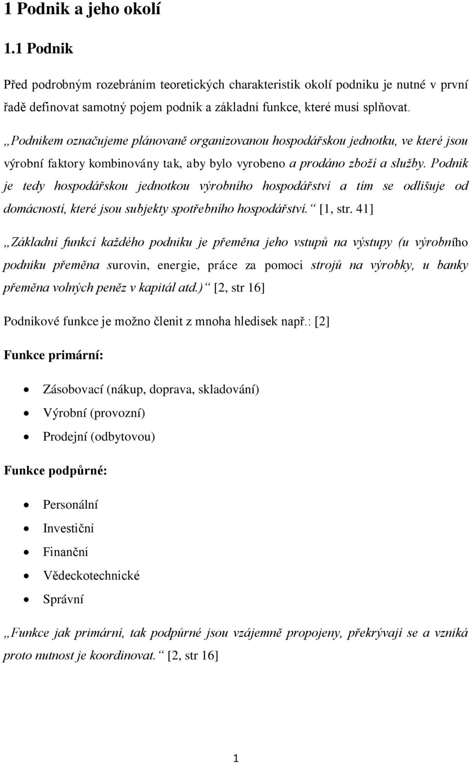 Podnik je tedy hospodářskou jednotkou výrobního hospodářství a tím se odlišuje od domácností, které jsou subjekty spotřebního hospodářství. [1, str.