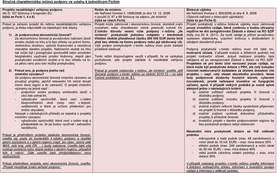 činnost? Za ekonomickou činnost je považováno nabízení zboží a/nebo služeb na trhu a to bez ohledu na právní formu, vlastnickou strukturu, způsob financováni a neziskový charakter daného projektu.