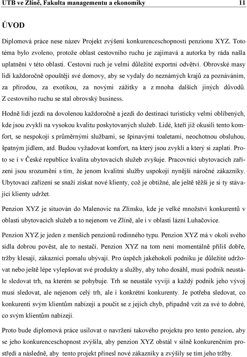 Obrovské masy lidí kaţdoročně opouštějí své domovy, aby se vydaly do neznámých krajů za poznáváním, za přírodou, za exotikou, za novými záţitky a z mnoha dalších jiných důvodů.